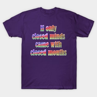 If Only Closed Minds Came with Closed Mouths Rainbow Text T-Shirt